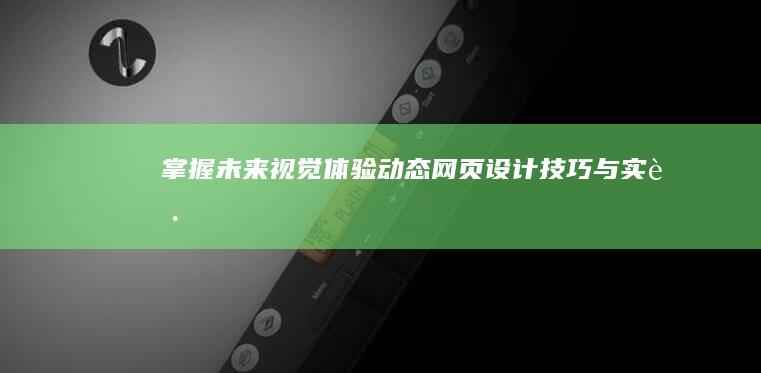 掌握未来视觉体验：动态网页设计技巧与实践